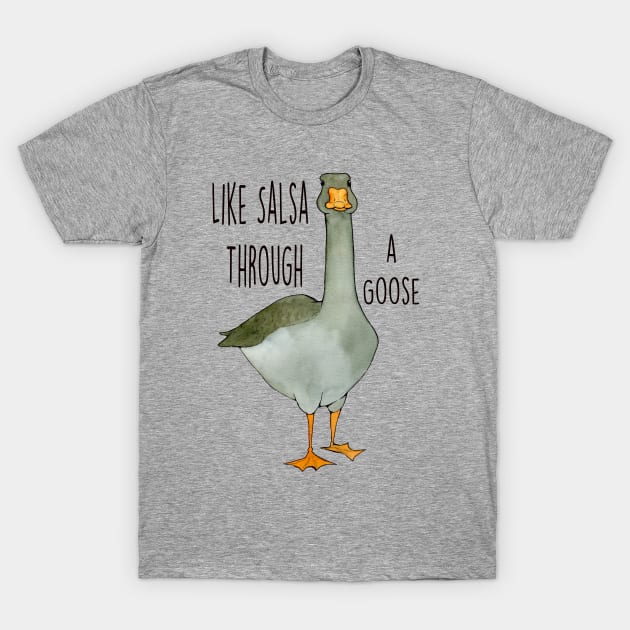 Salsa Through a Goose T-Shirt by UntidyVenus